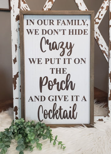 In our family, we don't hide crazy We put in on the porch and give it a cocktail